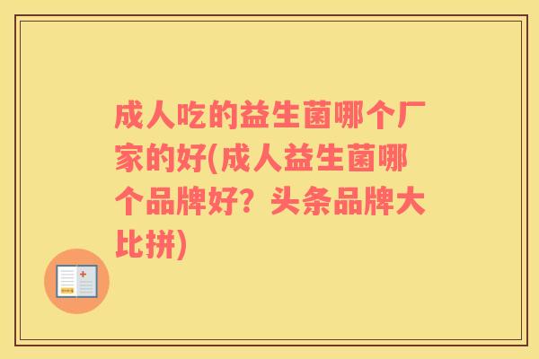 成人吃的益生菌哪个厂家的好(成人益生菌哪个品牌好？头条品牌大比拼)