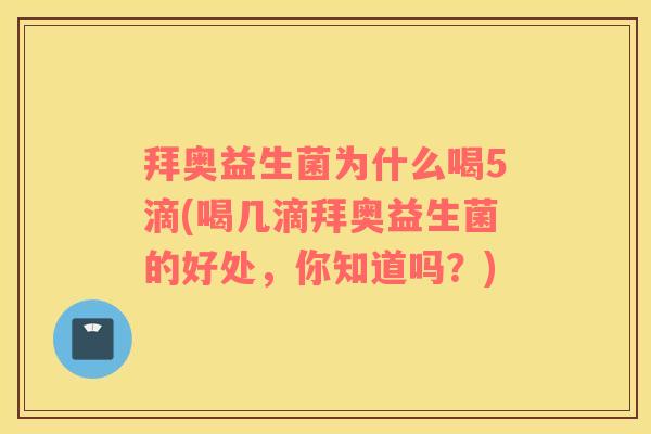 拜奥益生菌为什么喝5滴(喝几滴拜奥益生菌的好处，你知道吗？)