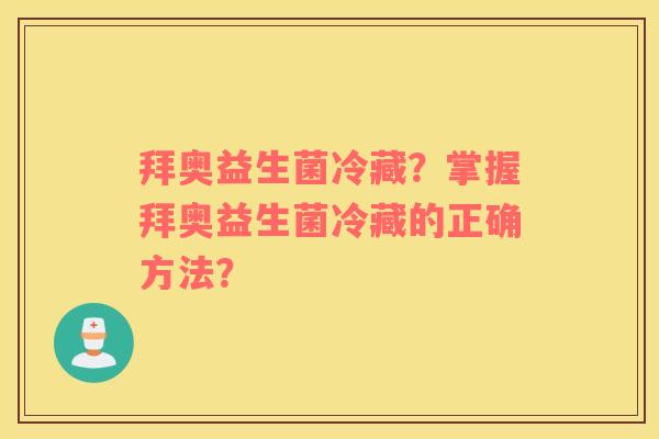 拜奥益生菌冷藏？掌握拜奥益生菌冷藏的正确方法？