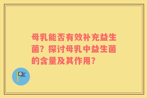 母乳能否有效补充益生菌？探讨母乳中益生菌的含量及其作用？