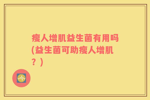瘦人增肌益生菌有用吗(益生菌可助瘦人增肌？)