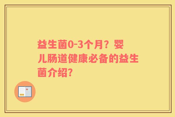 益生菌0-3个月？婴儿肠道健康必备的益生菌介绍？
