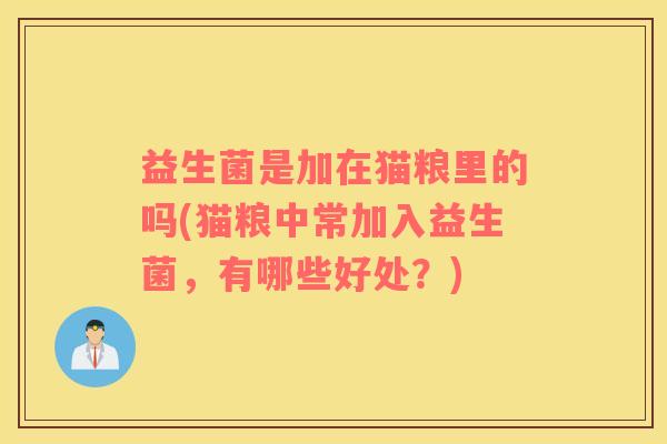 益生菌是加在猫粮里的吗(猫粮中常加入益生菌，有哪些好处？)