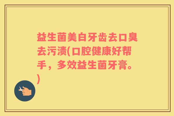益生菌美白牙齿去口臭去污渍(口腔健康好帮手，多效益生菌牙膏。)