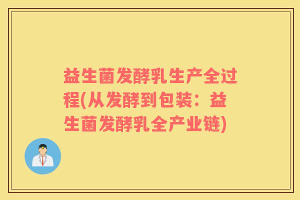 益生菌发酵乳生产全过程(从发酵到包装：益生菌发酵乳全产业链)