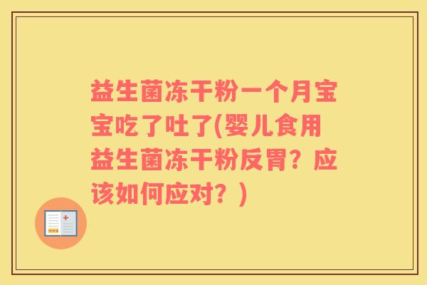 益生菌冻干粉一个月宝宝吃了吐了(婴儿食用益生菌冻干粉反胃？应该如何应对？)