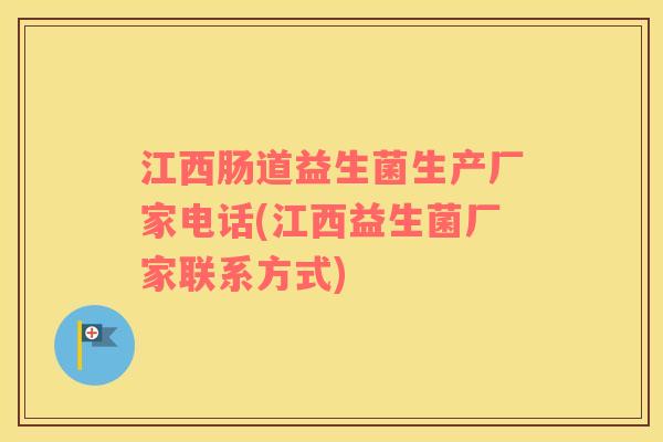 江西肠道益生菌生产厂家电话(江西益生菌厂家联系方式)