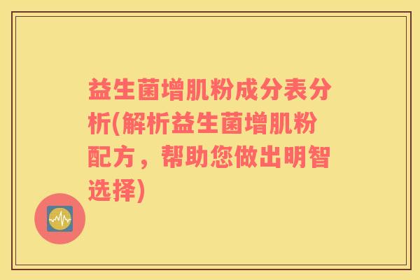 益生菌增肌粉成分表分析(解析益生菌增肌粉配方，帮助您做出明智选择)