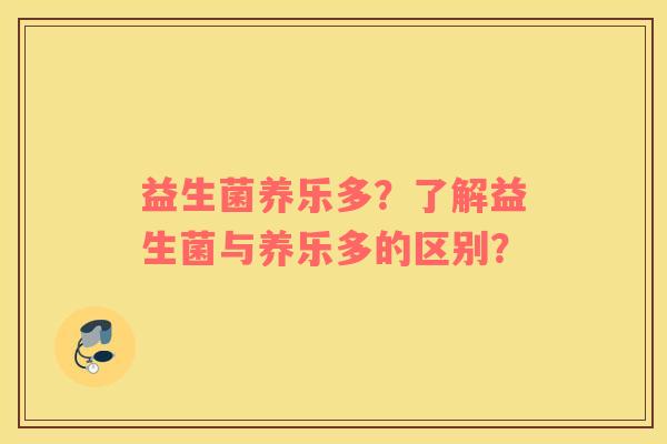 益生菌养乐多？了解益生菌与养乐多的区别？