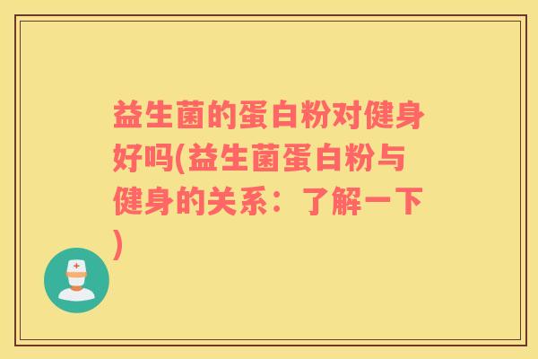 益生菌的蛋白粉对健身好吗(益生菌蛋白粉与健身的关系：了解一下)