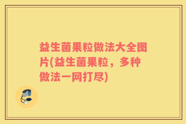 益生菌果粒做法大全图片(益生菌果粒，多种做法一网打尽)