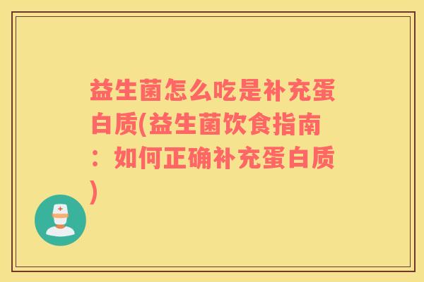 益生菌怎么吃是补充蛋白质(益生菌饮食指南：如何正确补充蛋白质)