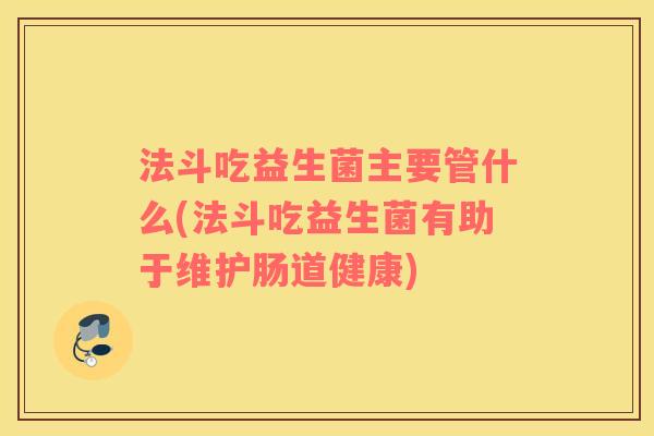 法斗吃益生菌主要管什么(法斗吃益生菌有助于维护肠道健康)