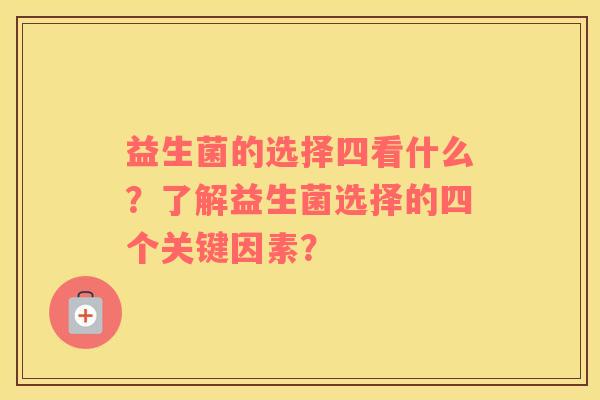 益生菌的选择四看什么？了解益生菌选择的四个关键因素？