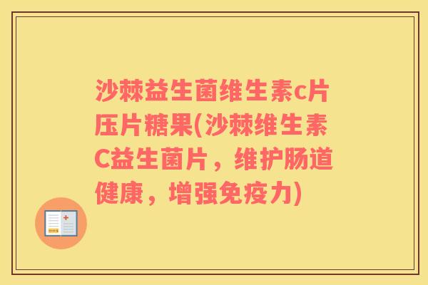 沙棘益生菌维生素c片压片糖果(沙棘维生素C益生菌片，维护肠道健康，增强免疫力)