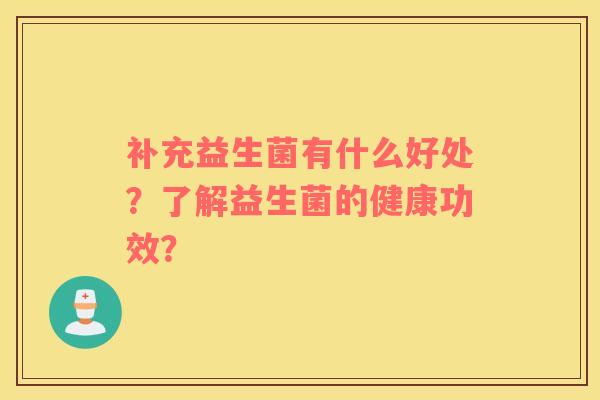 补充益生菌有什么好处？了解益生菌的健康功效？