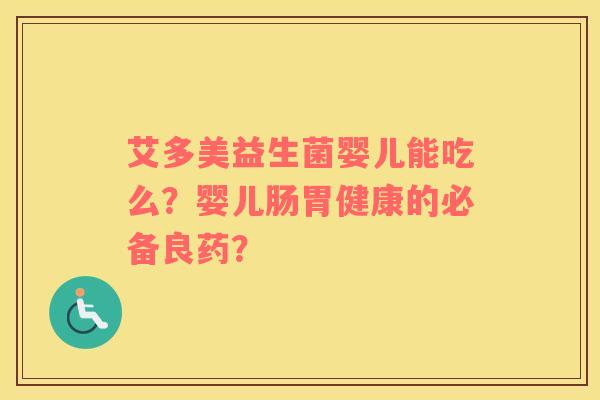 艾多美益生菌婴儿能吃么？婴儿肠胃健康的必备良药？
