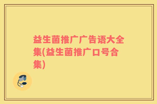 益生菌推广广告语大全集(益生菌推广口号合集)