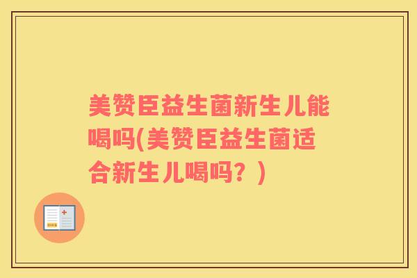 美赞臣益生菌新生儿能喝吗(美赞臣益生菌适合新生儿喝吗？)