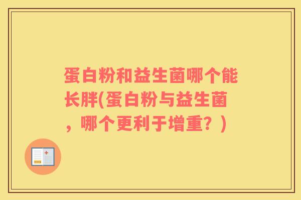 蛋白粉和益生菌哪个能长胖(蛋白粉与益生菌，哪个更利于增重？)