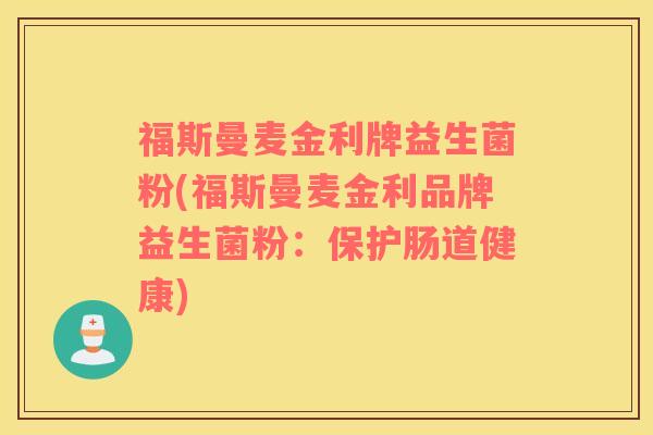 福斯曼麦金利牌益生菌粉(福斯曼麦金利品牌益生菌粉：保护肠道健康)