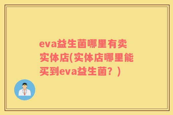 eva益生菌哪里有卖实体店(实体店哪里能买到eva益生菌？)