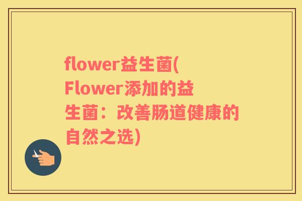 flower益生菌(Flower添加的益生菌：改善肠道健康的自然之选)
