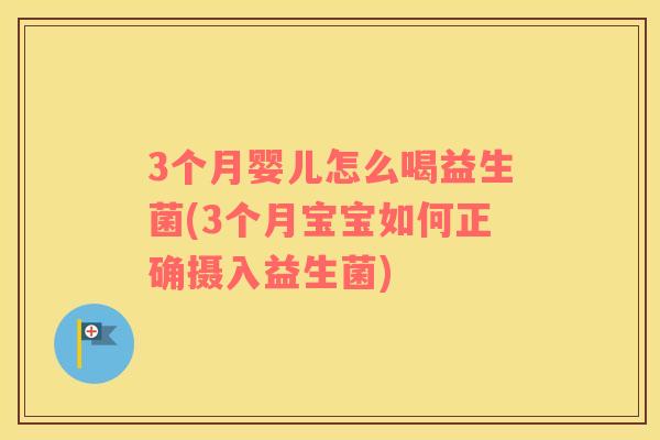 3个月婴儿怎么喝益生菌(3个月宝宝如何正确摄入益生菌)
