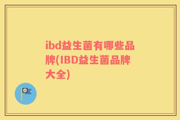 ibd益生菌有哪些品牌(IBD益生菌品牌大全)