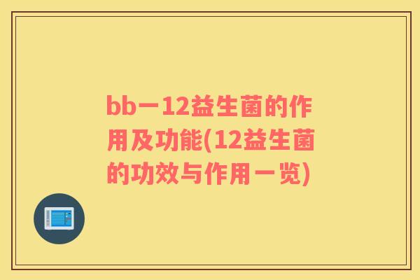 bb一12益生菌的作用及功能(12益生菌的功效与作用一览)