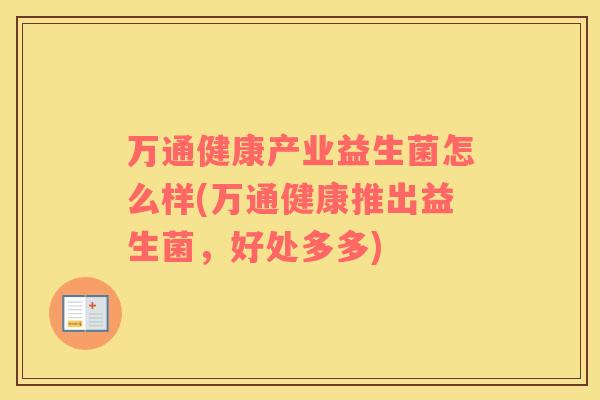 万通健康产业益生菌怎么样(万通健康推出益生菌，好处多多)