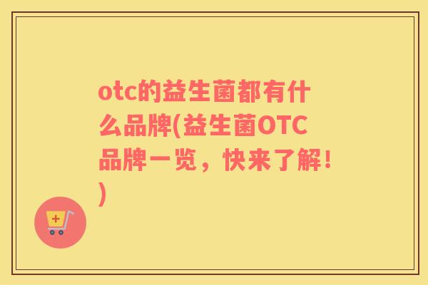 otc的益生菌都有什么品牌(益生菌OTC品牌一览，快来了解！)