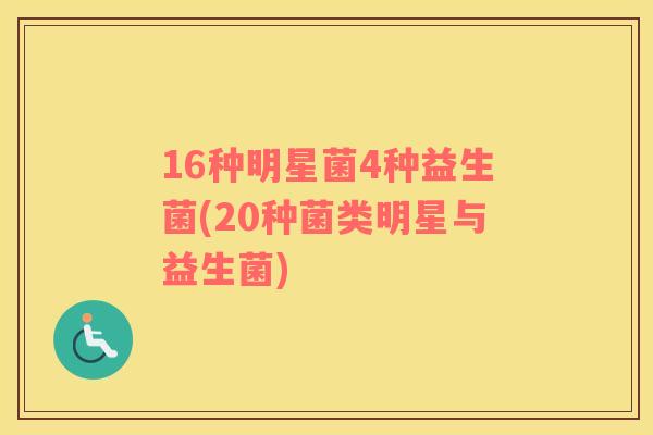 16种明星菌4种益生菌(20种菌类明星与益生菌)
