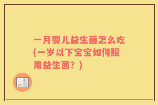 一月婴儿益生菌怎么吃(一岁以下宝宝如何服用益生菌？)