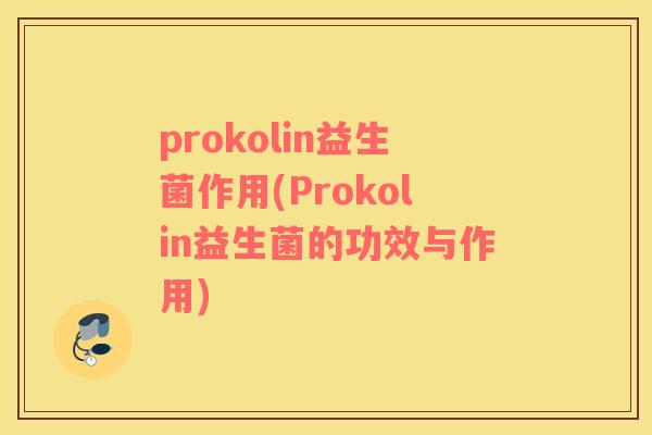 prokolin益生菌作用(Prokolin益生菌的功效与作用)