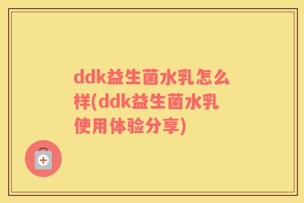 ddk益生菌水乳怎么样(ddk益生菌水乳使用体验分享)