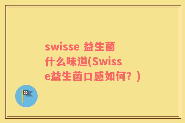 swisse 益生菌什么味道(Swisse益生菌口感如何？)