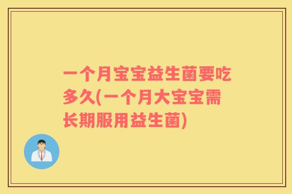 一个月宝宝益生菌要吃多久(一个月大宝宝需长期服用益生菌)