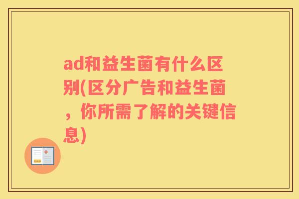 ad和益生菌有什么区别(区分广告和益生菌，你所需了解的关键信息)