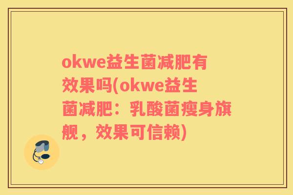 okwe益生菌减肥有效果吗(okwe益生菌减肥：乳酸菌瘦身旗舰，效果可信赖)