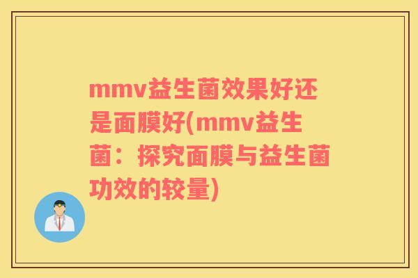 mmv益生菌效果好还是面膜好(mmv益生菌：探究面膜与益生菌功效的较量)