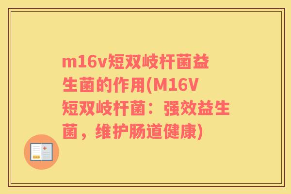 m16v短双岐杆菌益生菌的作用(M16V短双岐杆菌：强效益生菌，维护肠道健康)