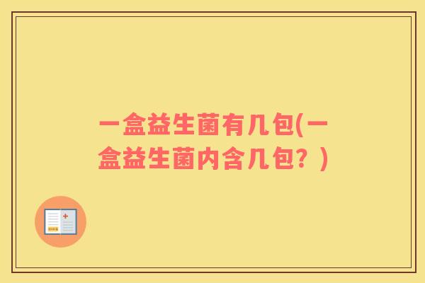 一盒益生菌有几包(一盒益生菌内含几包？)