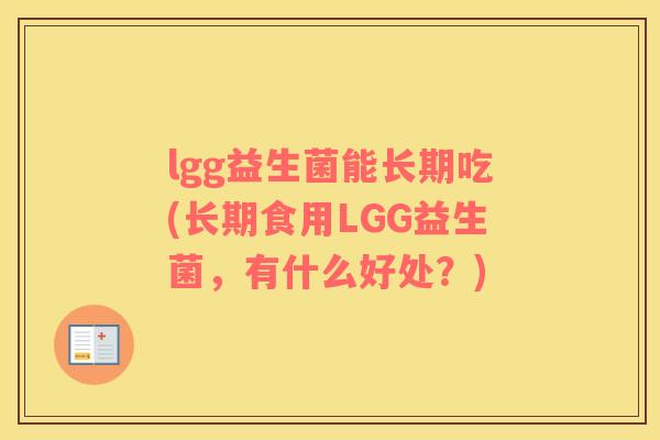 lgg益生菌能长期吃(长期食用LGG益生菌，有什么好处？)