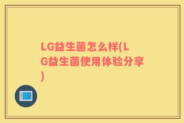 LG益生菌怎么样(LG益生菌使用体验分享)