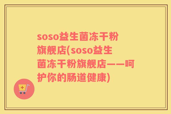 soso益生菌冻干粉旗舰店(soso益生菌冻干粉旗舰店——呵护你的肠道健康)