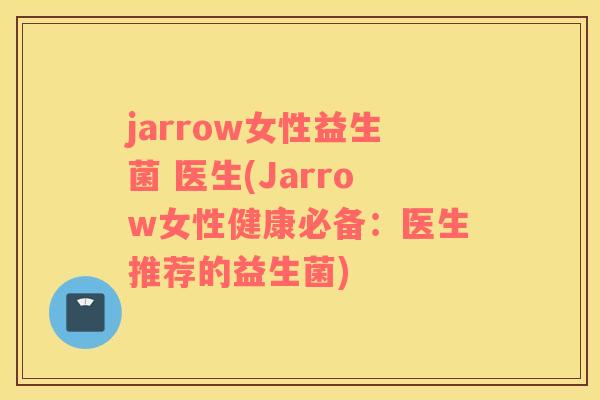 jarrow女性益生菌 医生(Jarrow女性健康必备：医生推荐的益生菌)