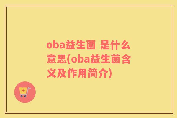 oba益生菌 是什么意思(oba益生菌含义及作用简介)