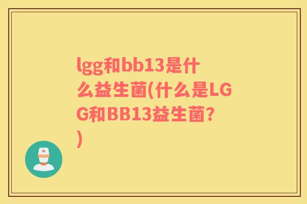 lgg和bb13是什么益生菌(什么是LGG和BB13益生菌？)