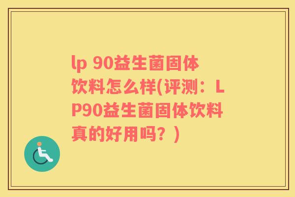 lp 90益生菌固体饮料怎么样(评测：LP90益生菌固体饮料真的好用吗？)
